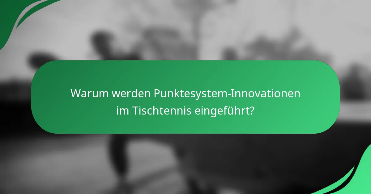 Warum werden Punktesystem-Innovationen im Tischtennis eingeführt?