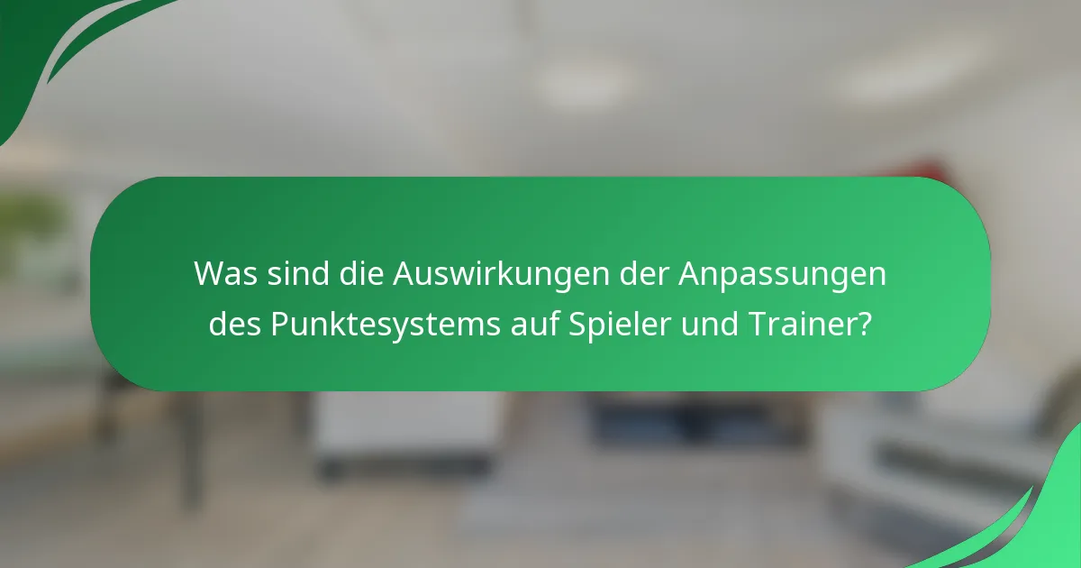 Was sind die Auswirkungen der Anpassungen des Punktesystems auf Spieler und Trainer?