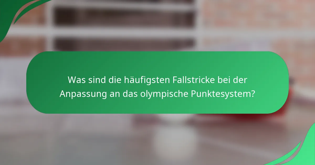Was sind die häufigsten Fallstricke bei der Anpassung an das olympische Punktesystem?