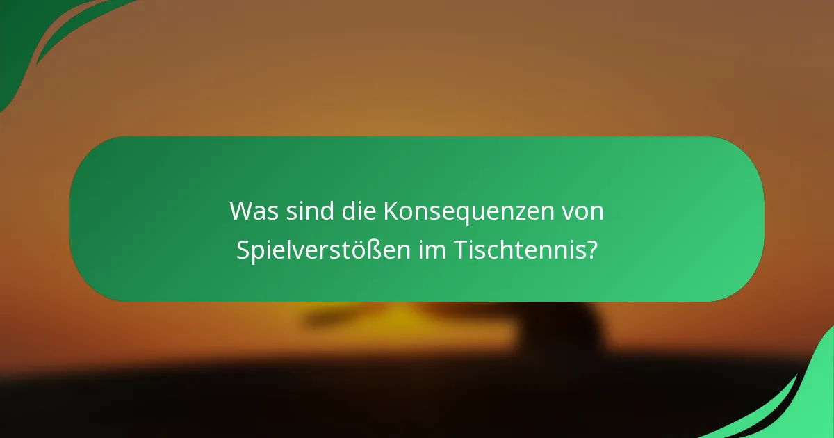 Was sind die Konsequenzen von Spielverstößen im Tischtennis?