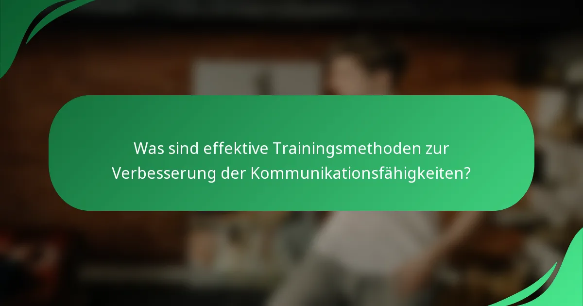 Was sind effektive Trainingsmethoden zur Verbesserung der Kommunikationsfähigkeiten?