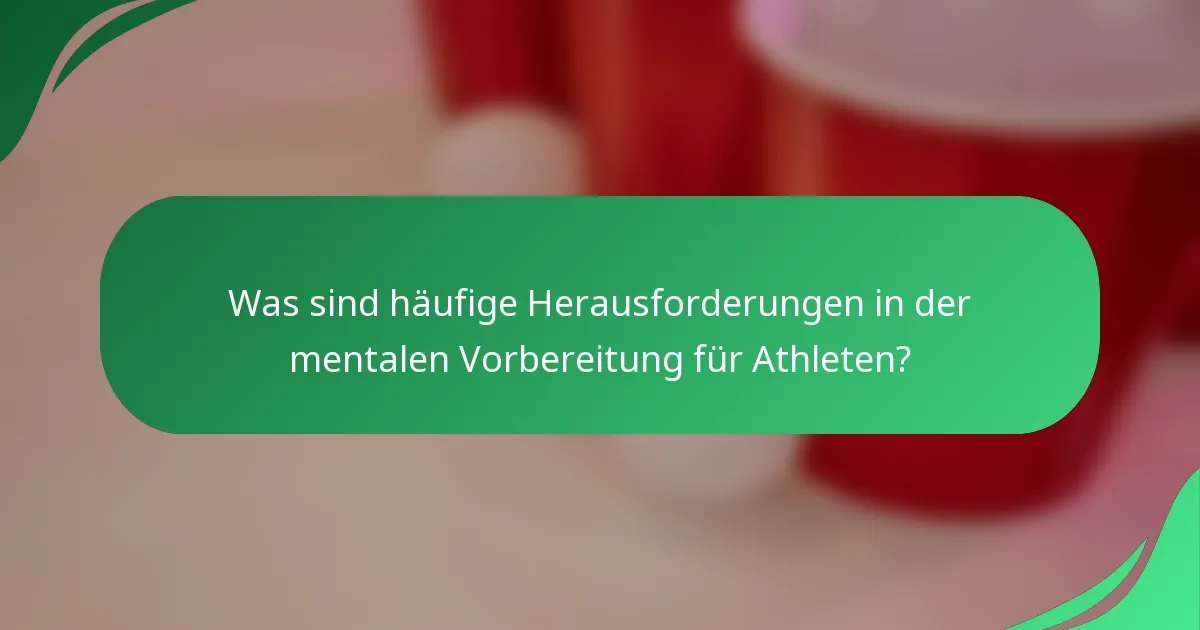 Was sind häufige Herausforderungen in der mentalen Vorbereitung für Athleten?