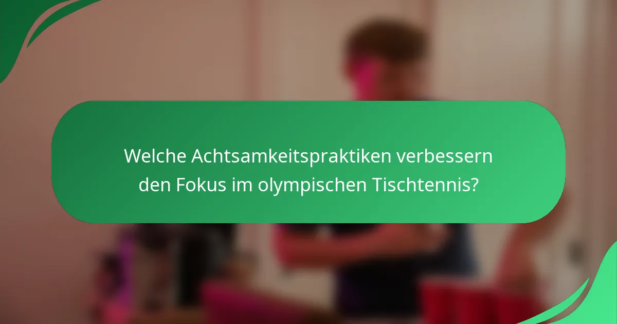 Welche Achtsamkeitspraktiken verbessern den Fokus im olympischen Tischtennis?