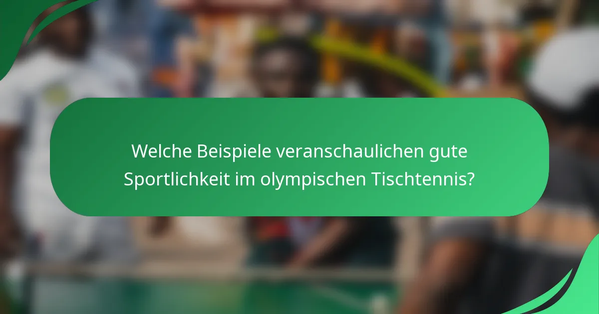Welche Beispiele veranschaulichen gute Sportlichkeit im olympischen Tischtennis?