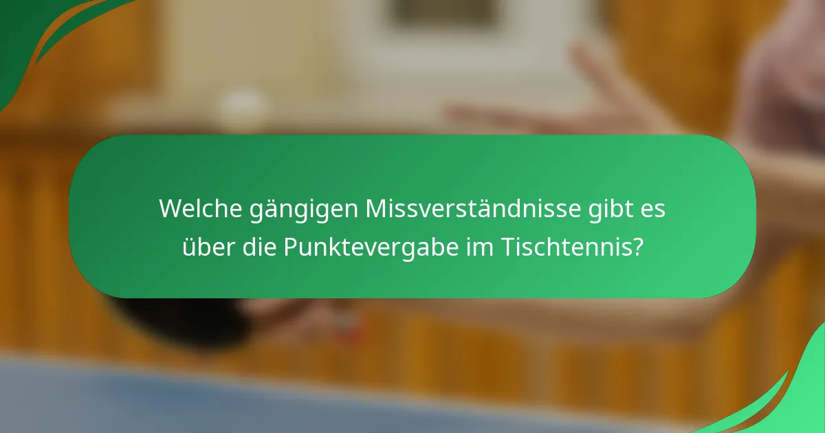 Welche gängigen Missverständnisse gibt es über die Punktevergabe im Tischtennis?