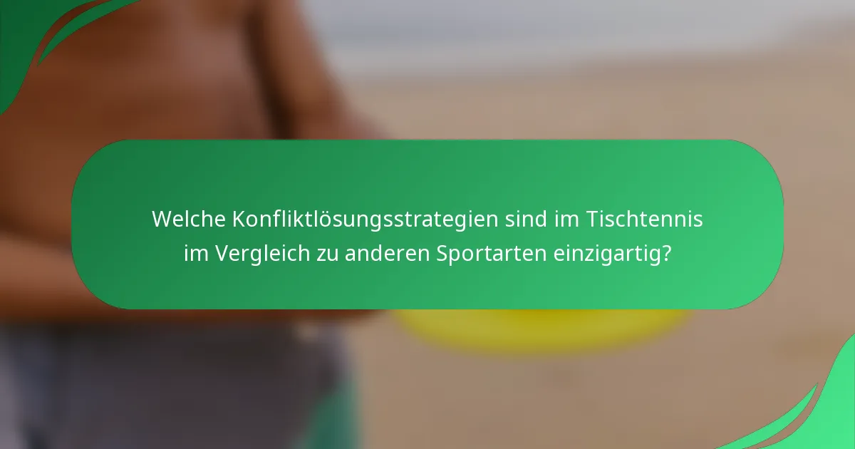 Welche Konfliktlösungsstrategien sind im Tischtennis im Vergleich zu anderen Sportarten einzigartig?