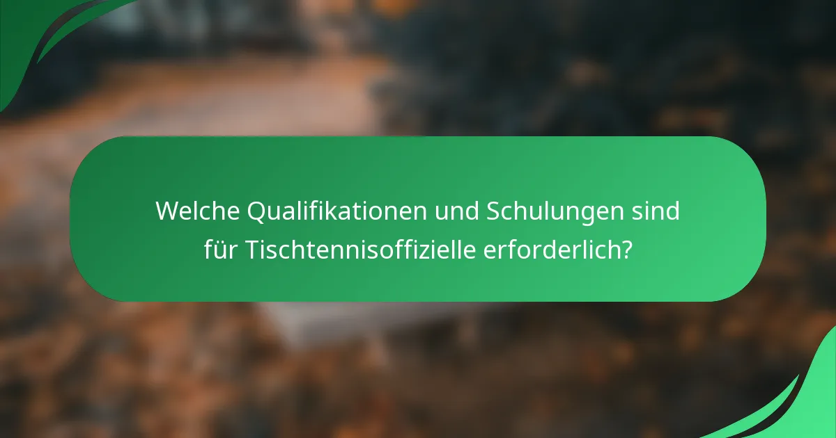 Welche Qualifikationen und Schulungen sind für Tischtennisoffizielle erforderlich?