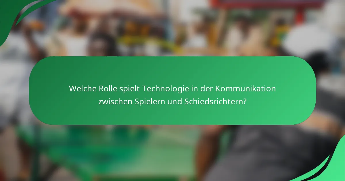 Welche Rolle spielt Technologie in der Kommunikation zwischen Spielern und Schiedsrichtern?