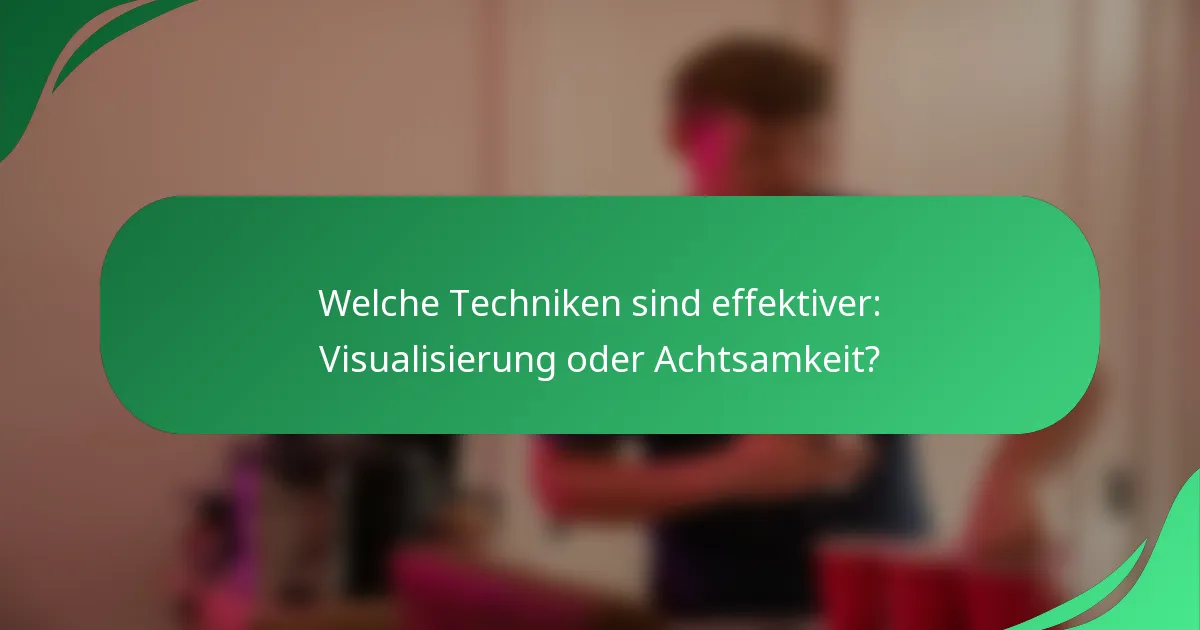 Welche Techniken sind effektiver: Visualisierung oder Achtsamkeit?