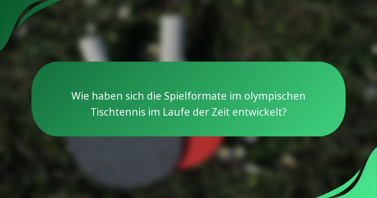 Wie haben sich die Spielformate im olympischen Tischtennis im Laufe der Zeit entwickelt?