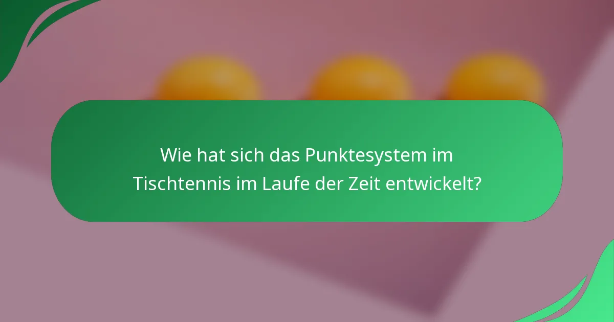 Wie hat sich das Punktesystem im Tischtennis im Laufe der Zeit entwickelt?
