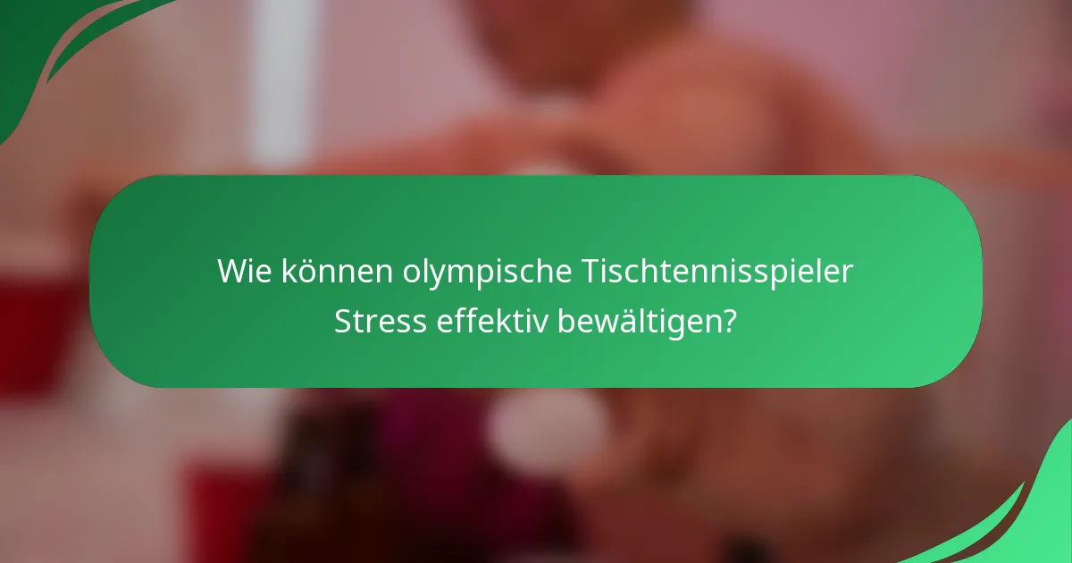 Wie können olympische Tischtennisspieler Stress effektiv bewältigen?