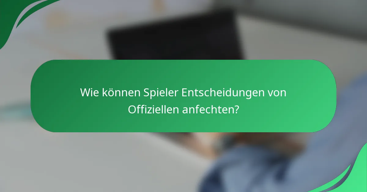 Wie können Spieler Entscheidungen von Offiziellen anfechten?