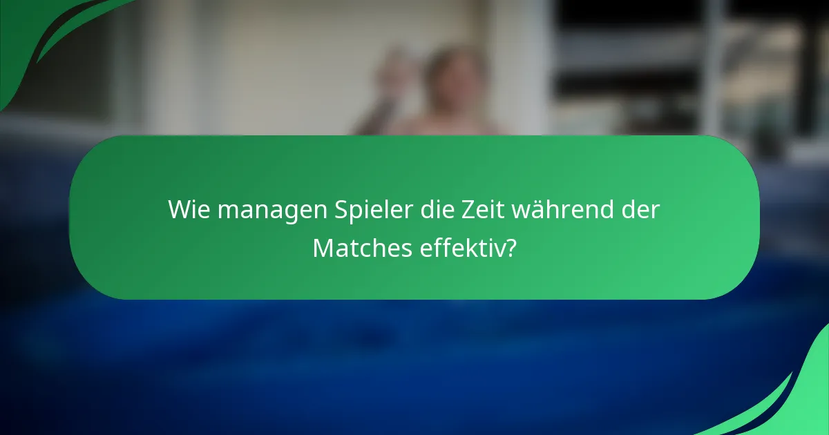 Wie managen Spieler die Zeit während der Matches effektiv?