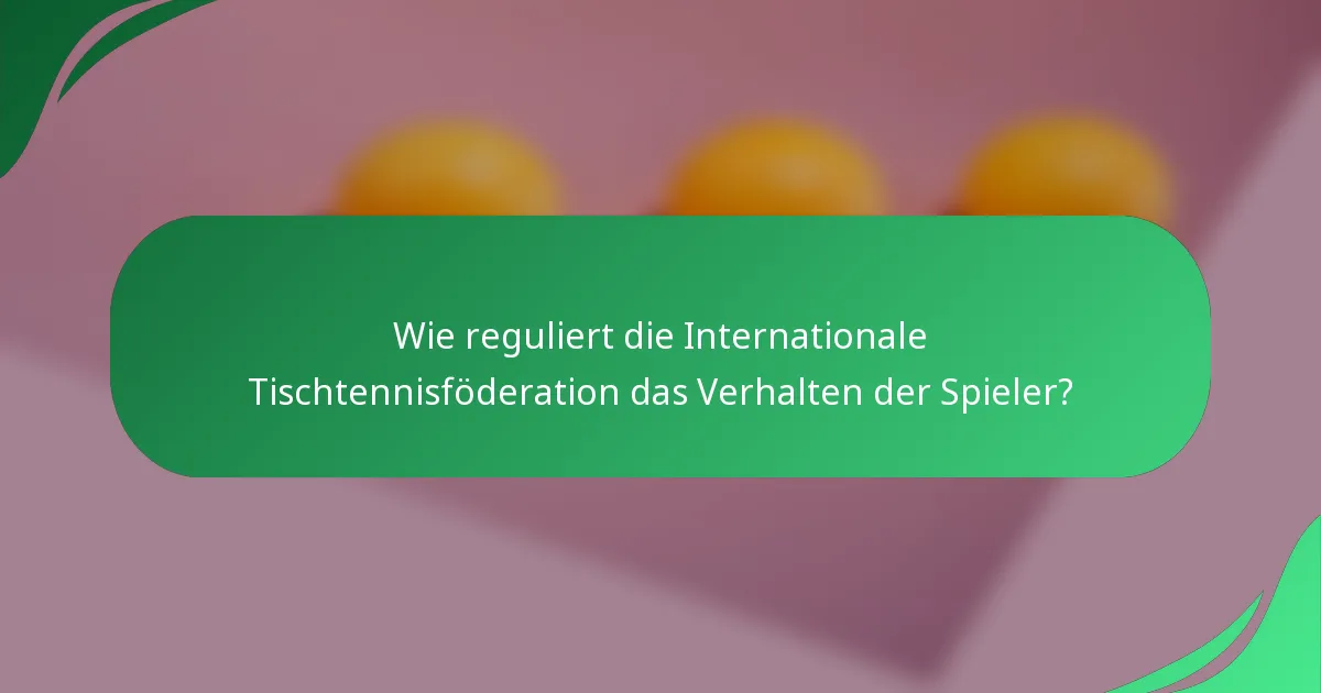Wie reguliert die Internationale Tischtennisföderation das Verhalten der Spieler?