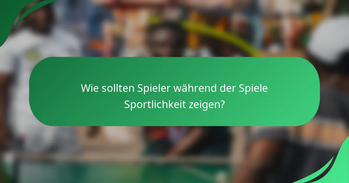 Wie sollten Spieler während der Spiele Sportlichkeit zeigen?