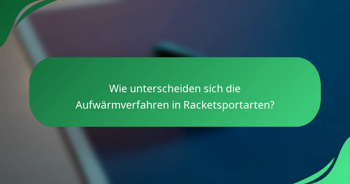 Wie unterscheiden sich die Aufwärmverfahren in Racketsportarten?