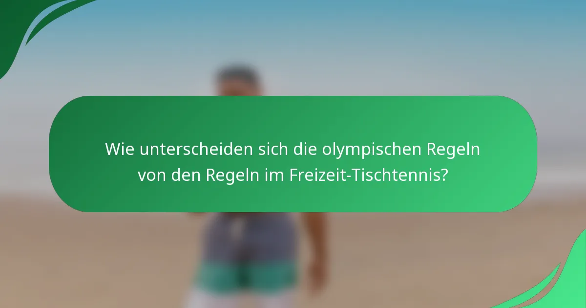 Wie unterscheiden sich die olympischen Regeln von den Regeln im Freizeit-Tischtennis?