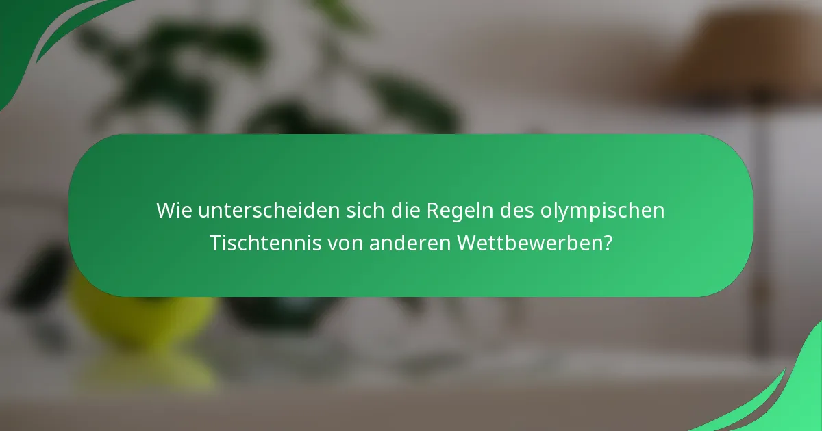 Wie unterscheiden sich die Regeln des olympischen Tischtennis von anderen Wettbewerben?