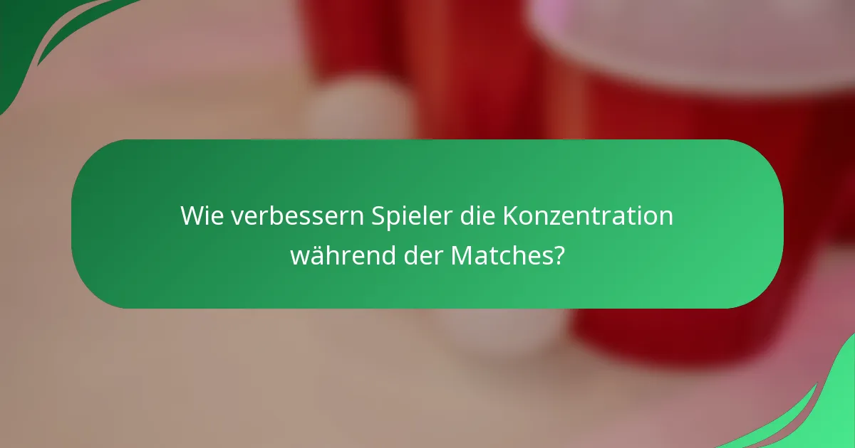 Wie verbessern Spieler die Konzentration während der Matches?