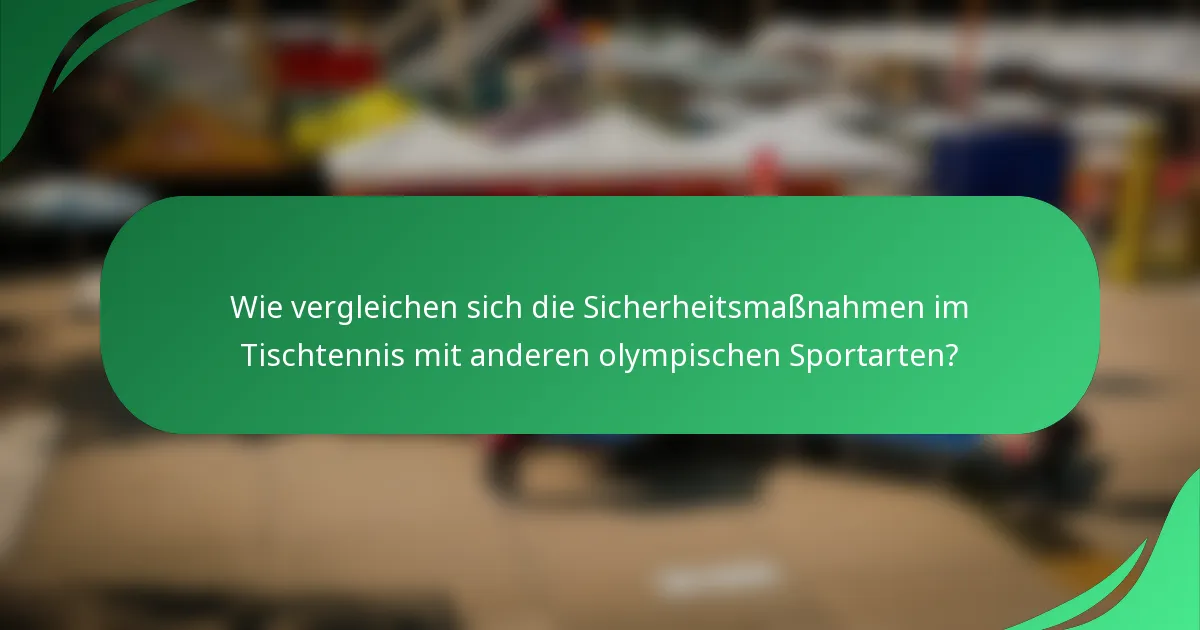 Wie vergleichen sich die Sicherheitsmaßnahmen im Tischtennis mit anderen olympischen Sportarten?