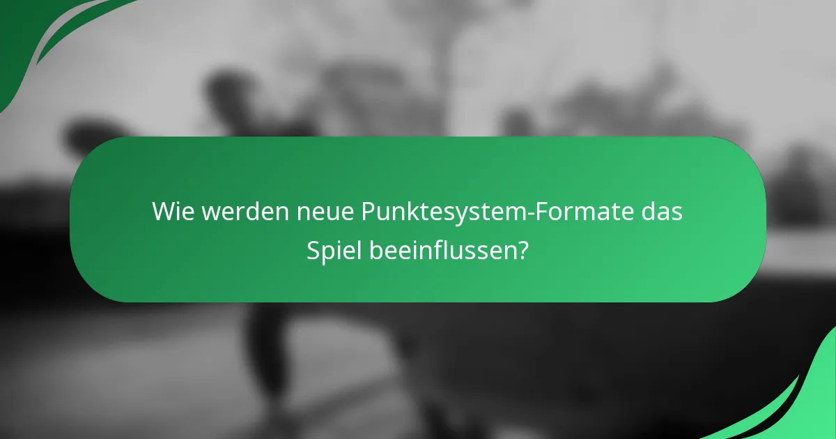 Wie werden neue Punktesystem-Formate das Spiel beeinflussen?