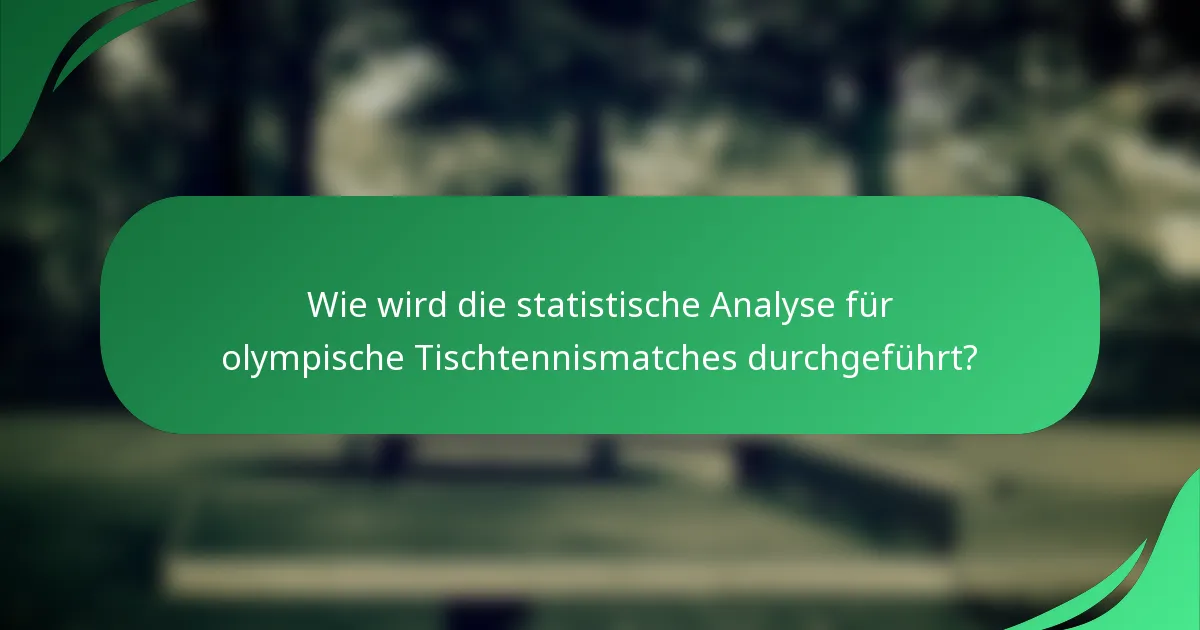 Wie wird die statistische Analyse für olympische Tischtennismatches durchgeführt?